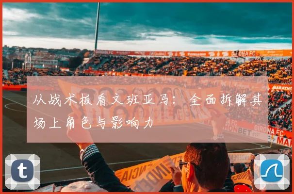 从战术板看文班亚马：全面拆解其场上角色与影响力