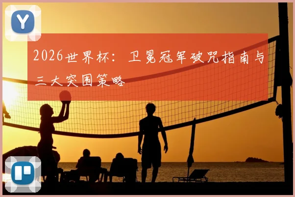 2026世界杯：卫冕冠军破咒指南与三大突围策略