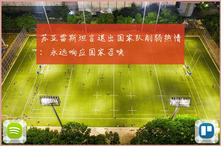 苏亚雷斯坦言退出国家队削弱热情:永远响应国家召唤