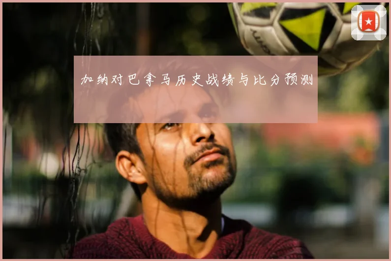 加纳对巴拿马历史战绩与比分预测